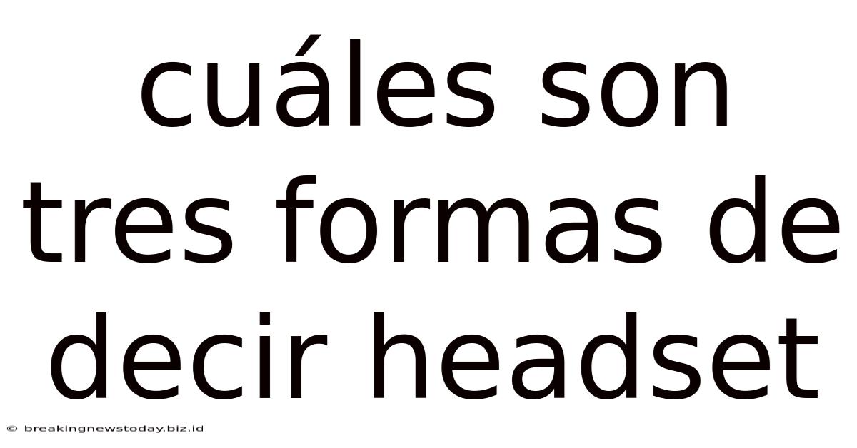 Cuáles Son Tres Formas De Decir Headset