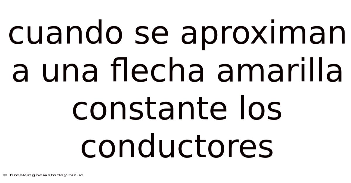Cuando Se Aproximan A Una Flecha Amarilla Constante Los Conductores