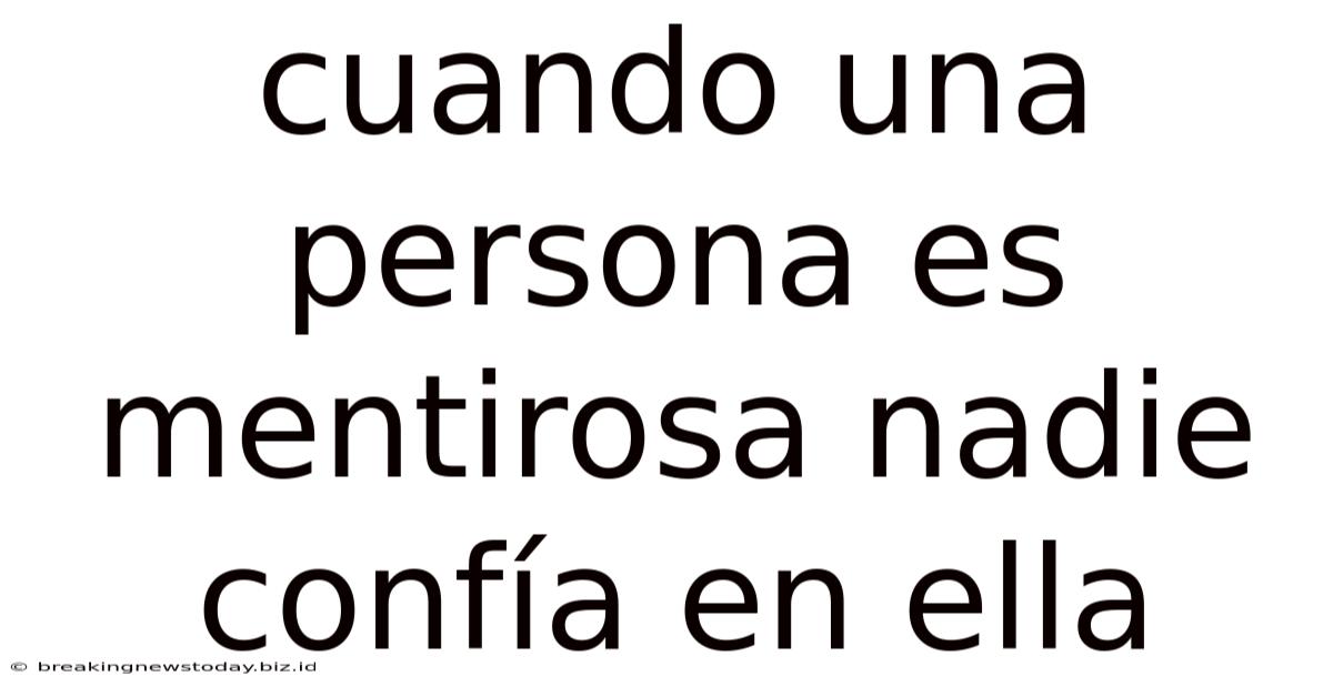 Cuando Una Persona Es Mentirosa Nadie Confía En Ella