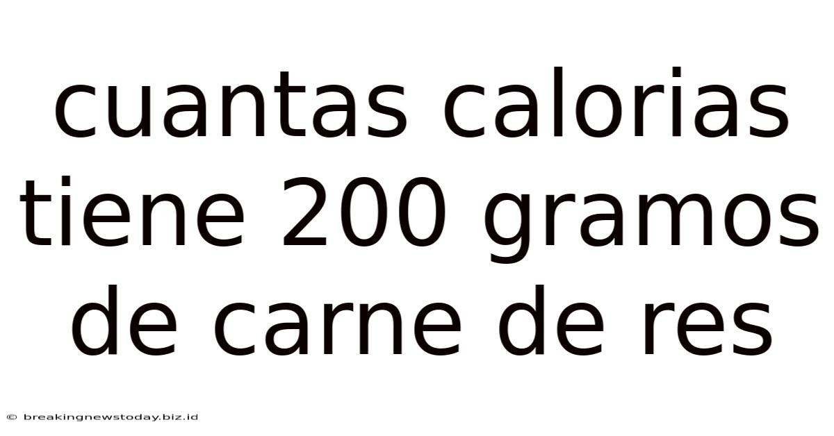 Cuantas Calorias Tiene 200 Gramos De Carne De Res