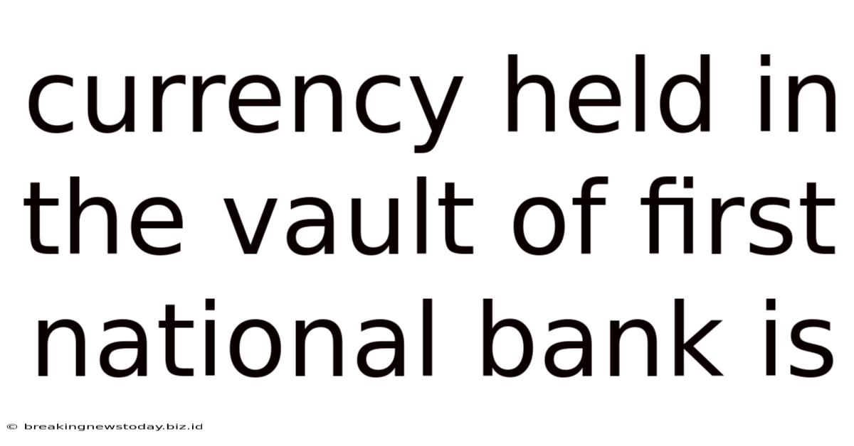 Currency Held In The Vault Of First National Bank Is
