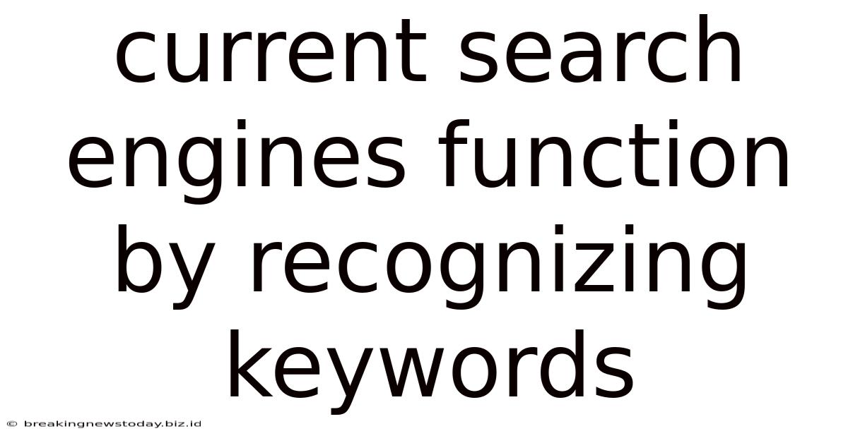 Current Search Engines Function By Recognizing Keywords