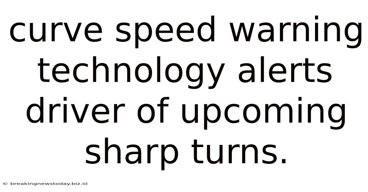 Curve Speed Warning Technology Alerts Driver Of Upcoming Sharp Turns.