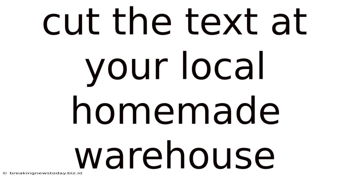 Cut The Text At Your Local Homemade Warehouse