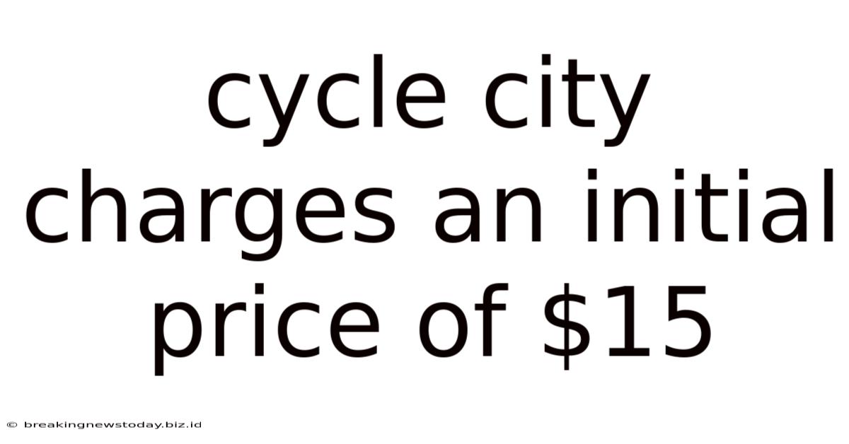 Cycle City Charges An Initial Price Of $15
