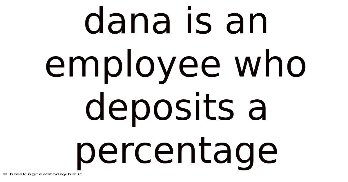 Dana Is An Employee Who Deposits A Percentage