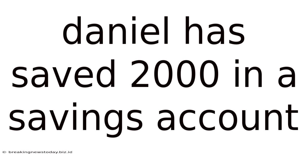 Daniel Has Saved 2000 In A Savings Account