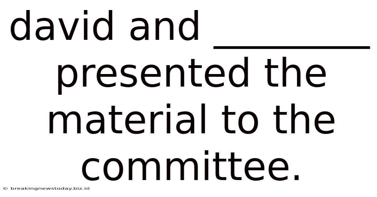 David And ________ Presented The Material To The Committee.