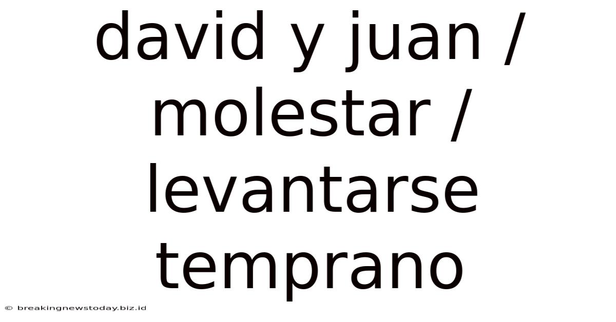 David Y Juan / Molestar / Levantarse Temprano