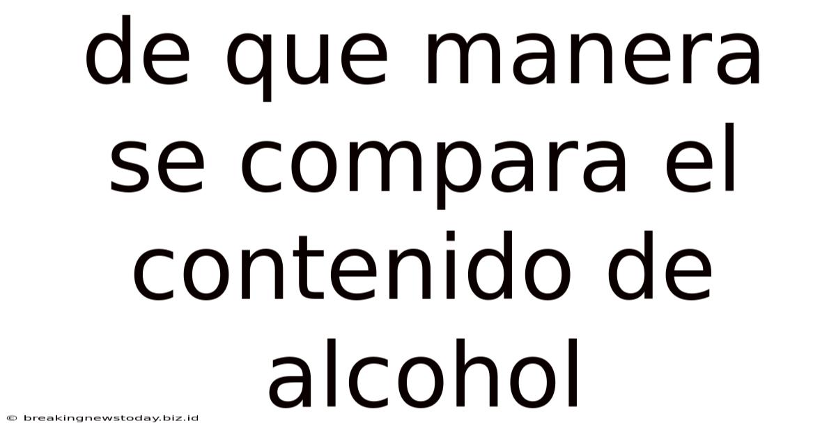 De Que Manera Se Compara El Contenido De Alcohol