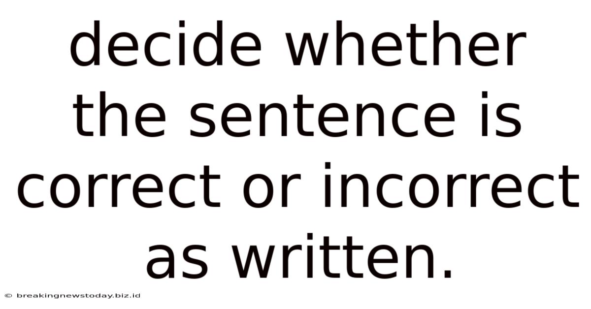 Decide Whether The Sentence Is Correct Or Incorrect As Written.