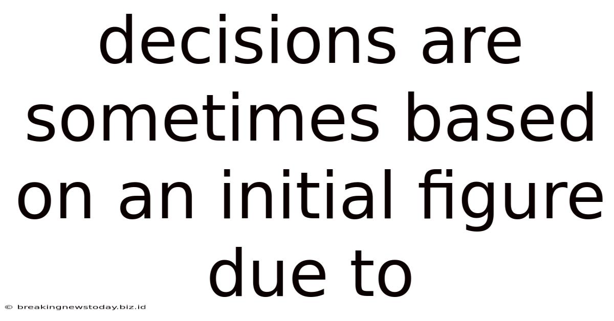 Decisions Are Sometimes Based On An Initial Figure Due To
