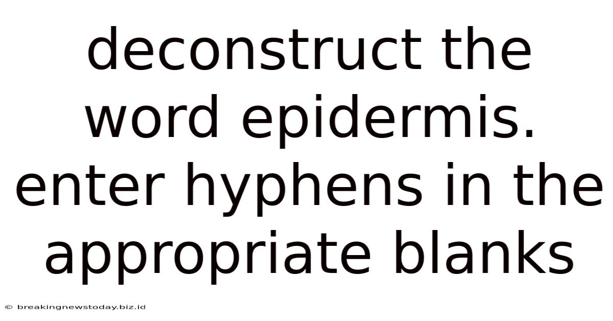 Deconstruct The Word Epidermis. Enter Hyphens In The Appropriate Blanks