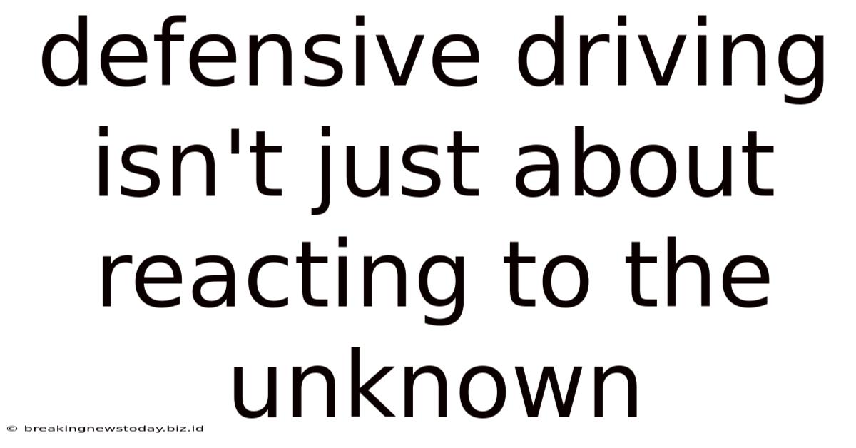 Defensive Driving Isn't Just About Reacting To The Unknown