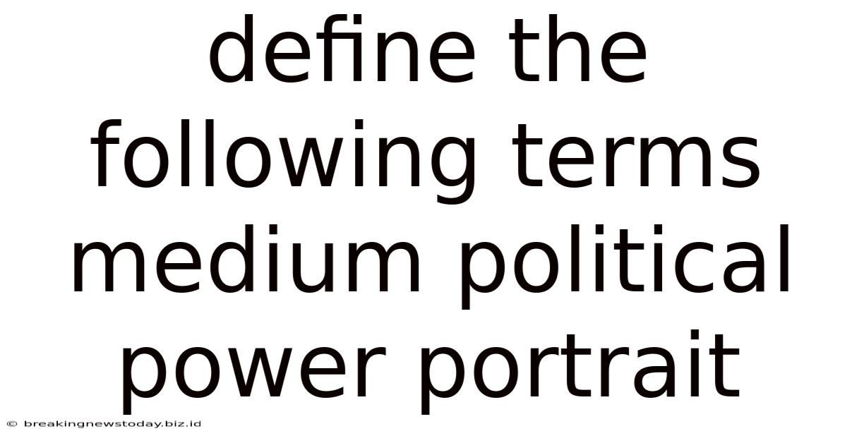 Define The Following Terms Medium Political Power Portrait