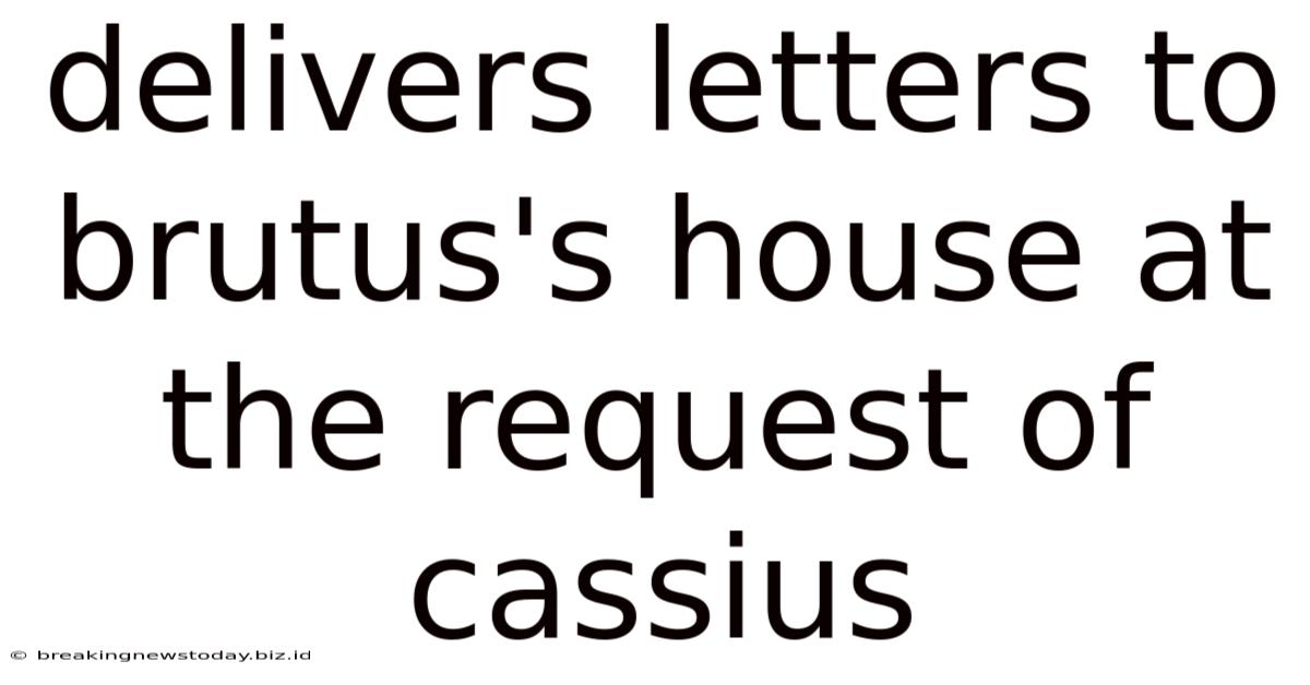 Delivers Letters To Brutus's House At The Request Of Cassius