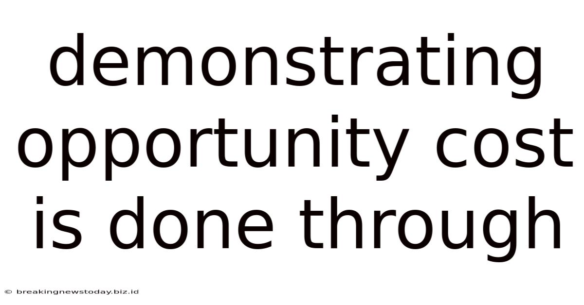 Demonstrating Opportunity Cost Is Done Through