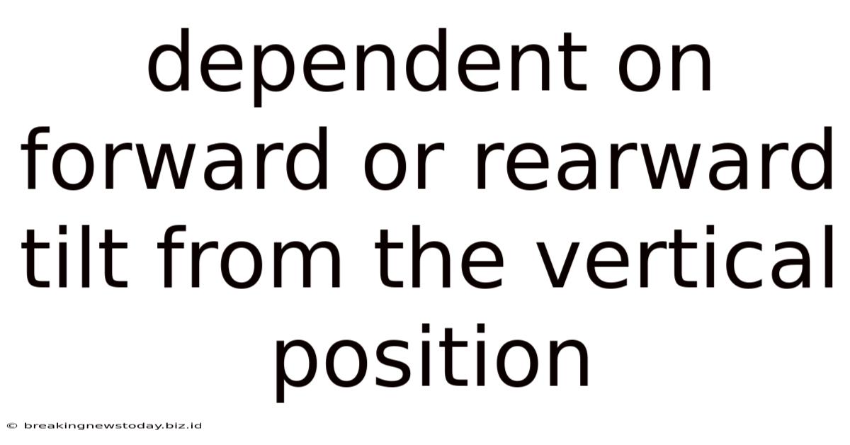 Dependent On Forward Or Rearward Tilt From The Vertical Position