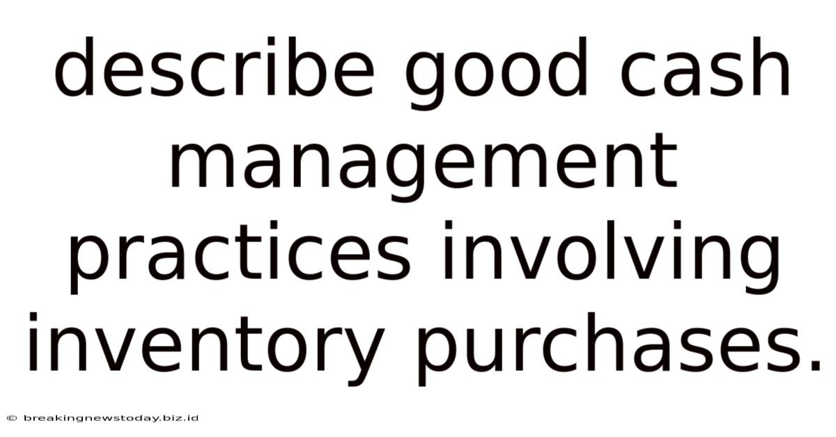 Describe Good Cash Management Practices Involving Inventory Purchases.