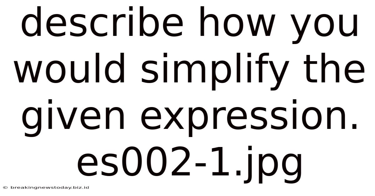Describe How You Would Simplify The Given Expression. Es002-1.jpg