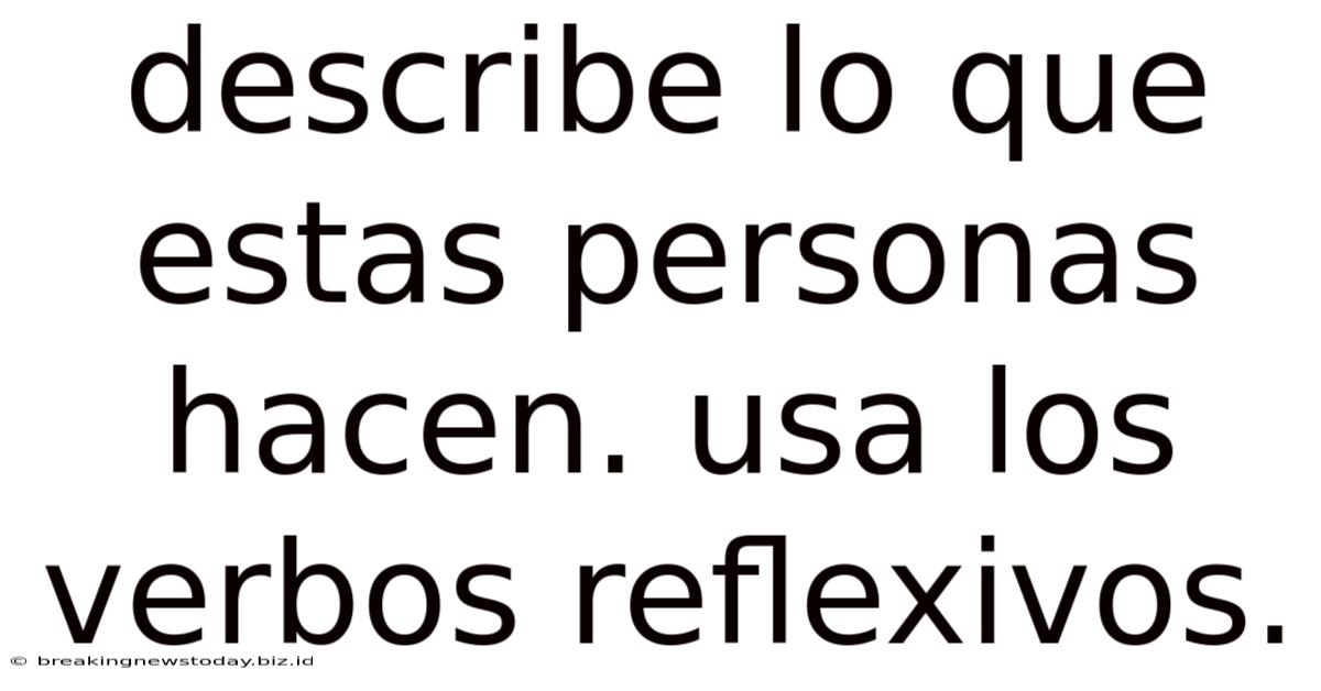 Describe Lo Que Estas Personas Hacen. Usa Los Verbos Reflexivos.