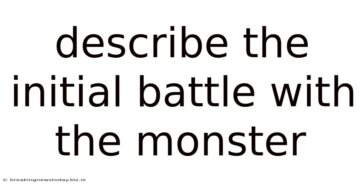 Describe The Initial Battle With The Monster