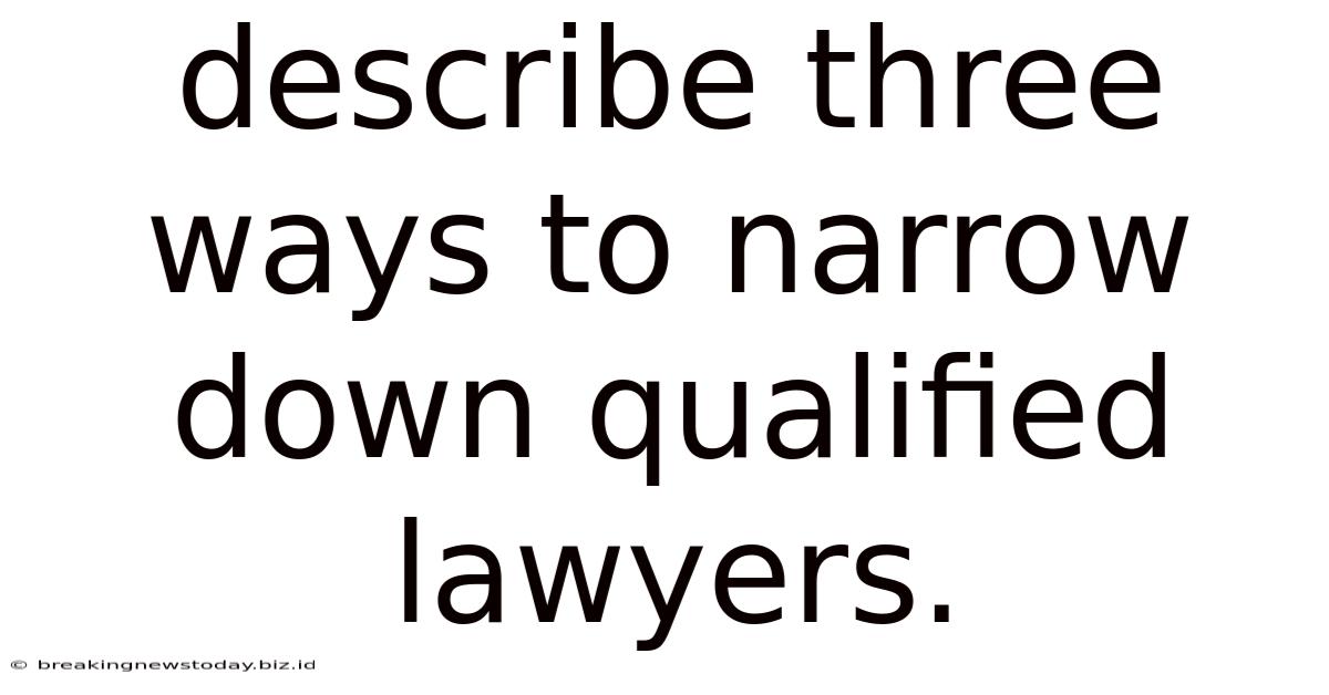 Describe Three Ways To Narrow Down Qualified Lawyers.