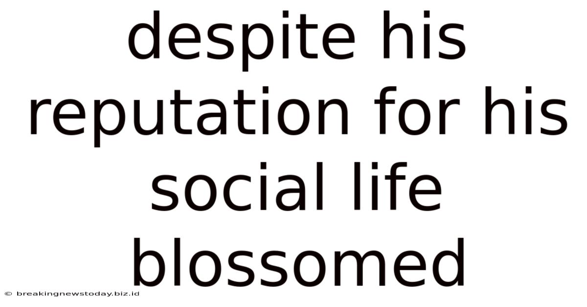 Despite His Reputation For His Social Life Blossomed
