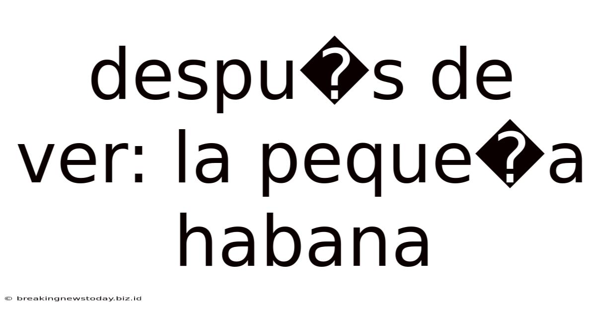 Despu�s De Ver: La Peque�a Habana