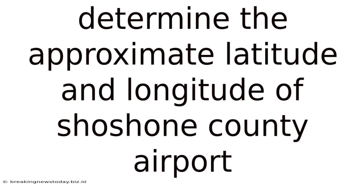Determine The Approximate Latitude And Longitude Of Shoshone County Airport