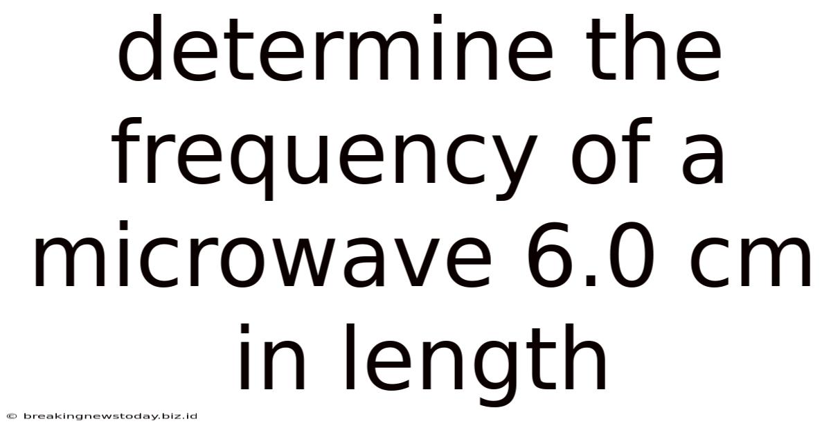 Determine The Frequency Of A Microwave 6.0 Cm In Length