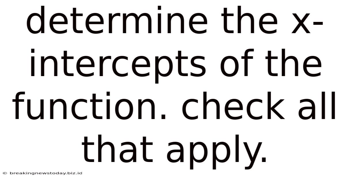 Determine The X-intercepts Of The Function. Check All That Apply.