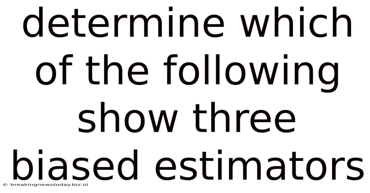 Determine Which Of The Following Show Three Biased Estimators