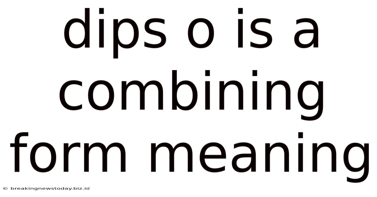Dips O Is A Combining Form Meaning