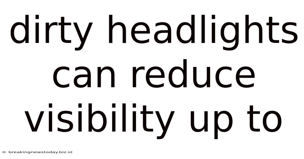 Dirty Headlights Can Reduce Visibility Up To