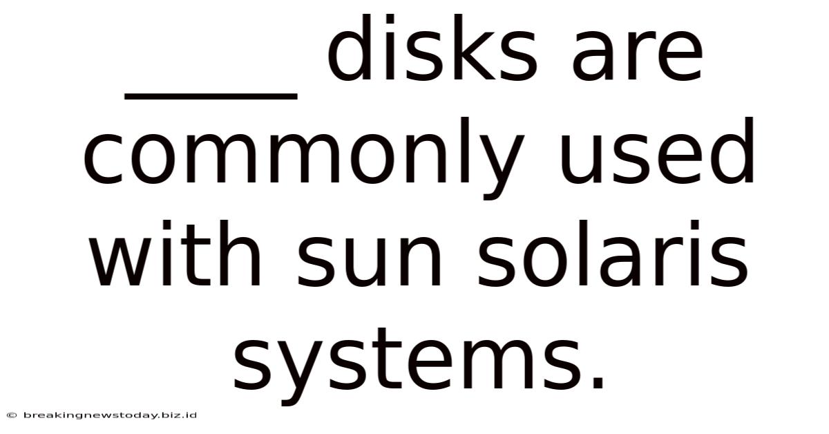 ____ Disks Are Commonly Used With Sun Solaris Systems.