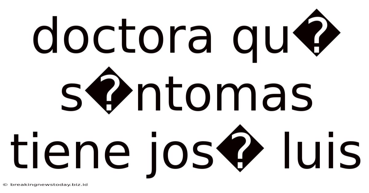 Doctora Qu� S�ntomas Tiene Jos� Luis
