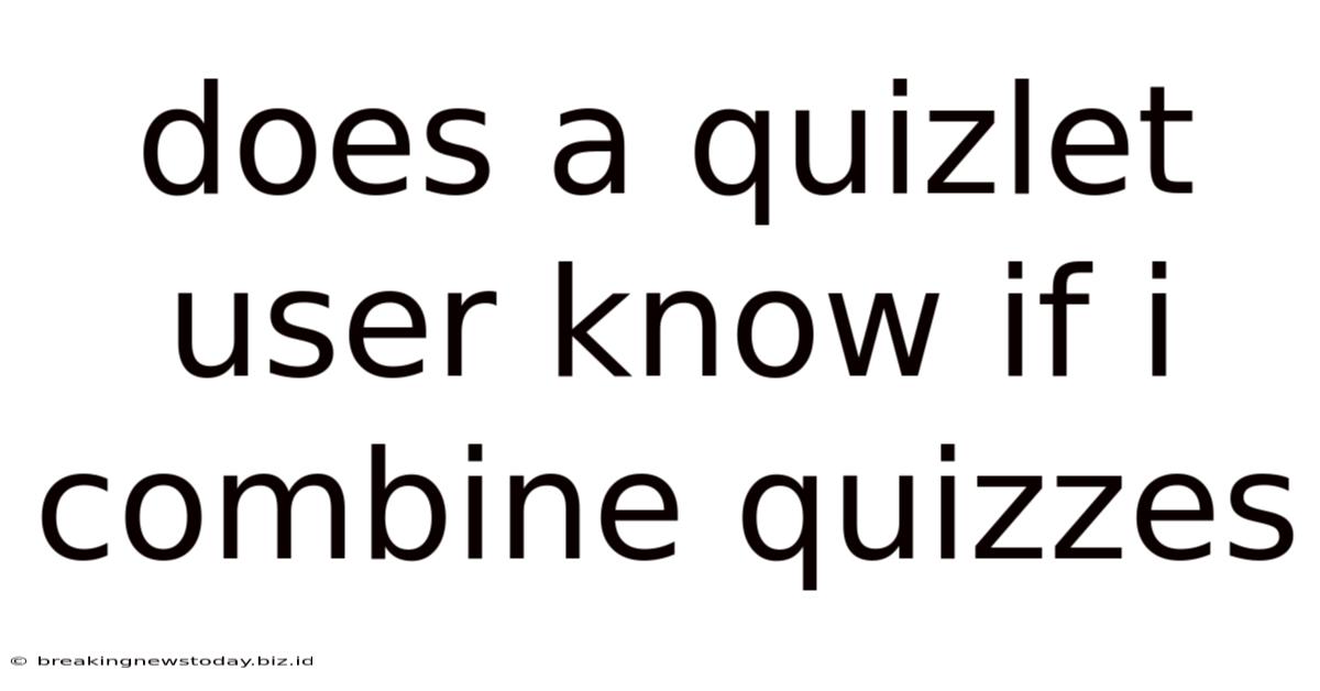 Does A Quizlet User Know If I Combine Quizzes