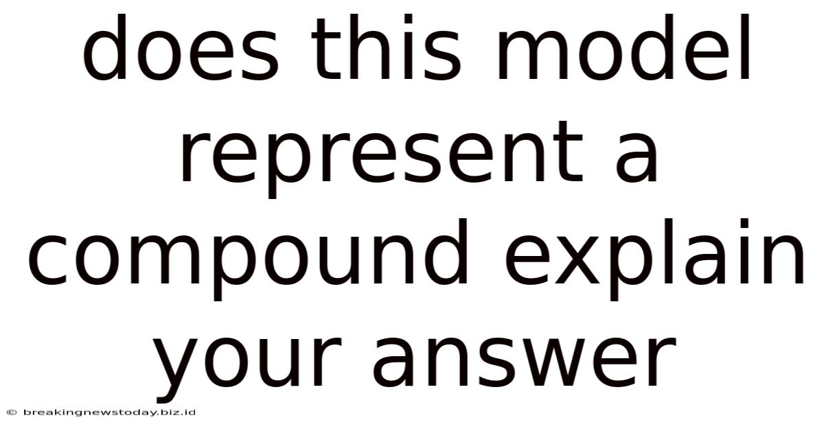 Does This Model Represent A Compound Explain Your Answer