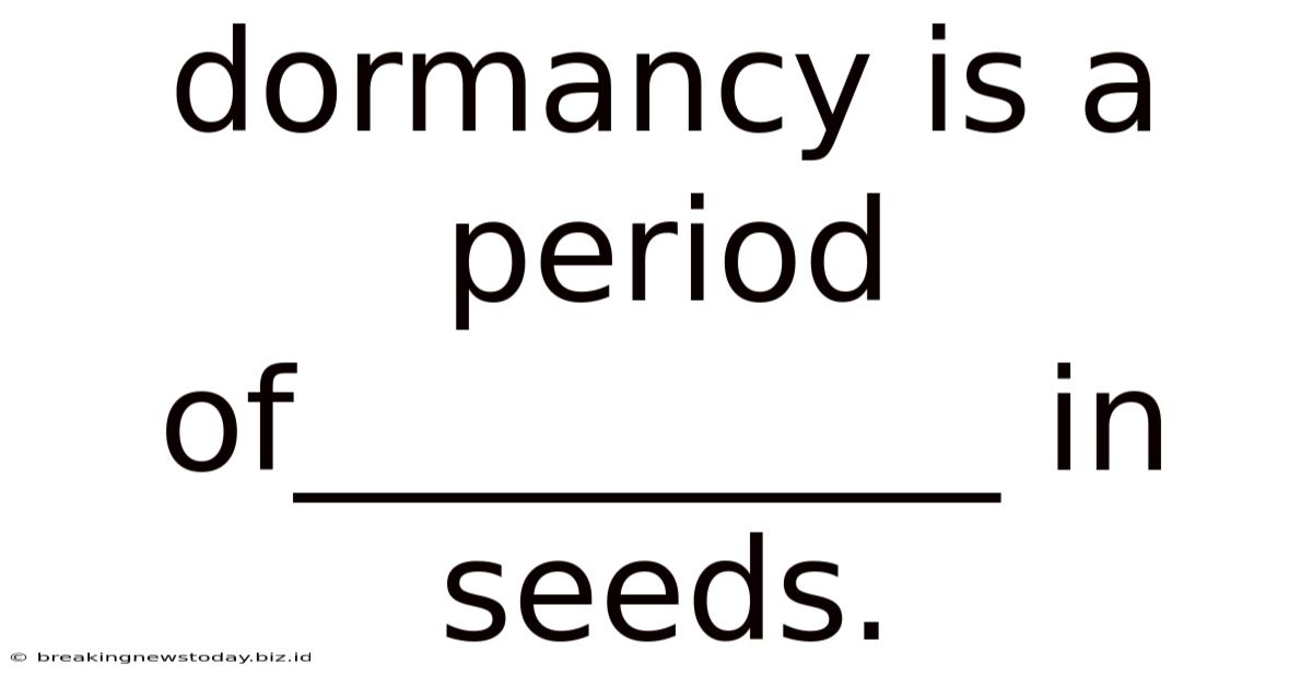 Dormancy Is A Period Of__________ In Seeds.