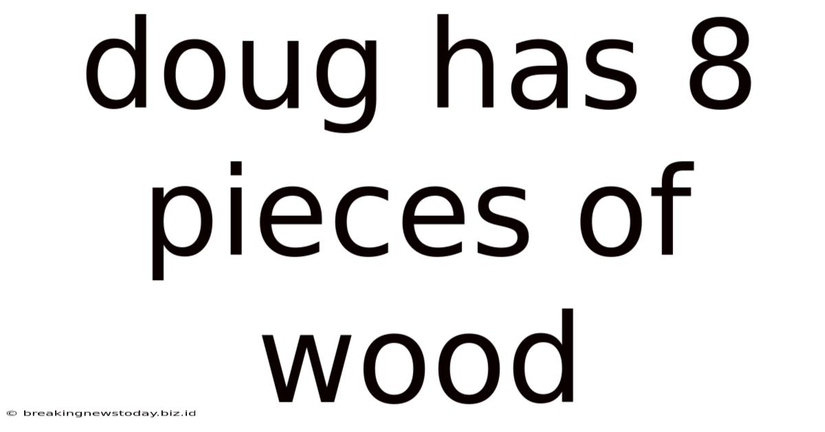 Doug Has 8 Pieces Of Wood