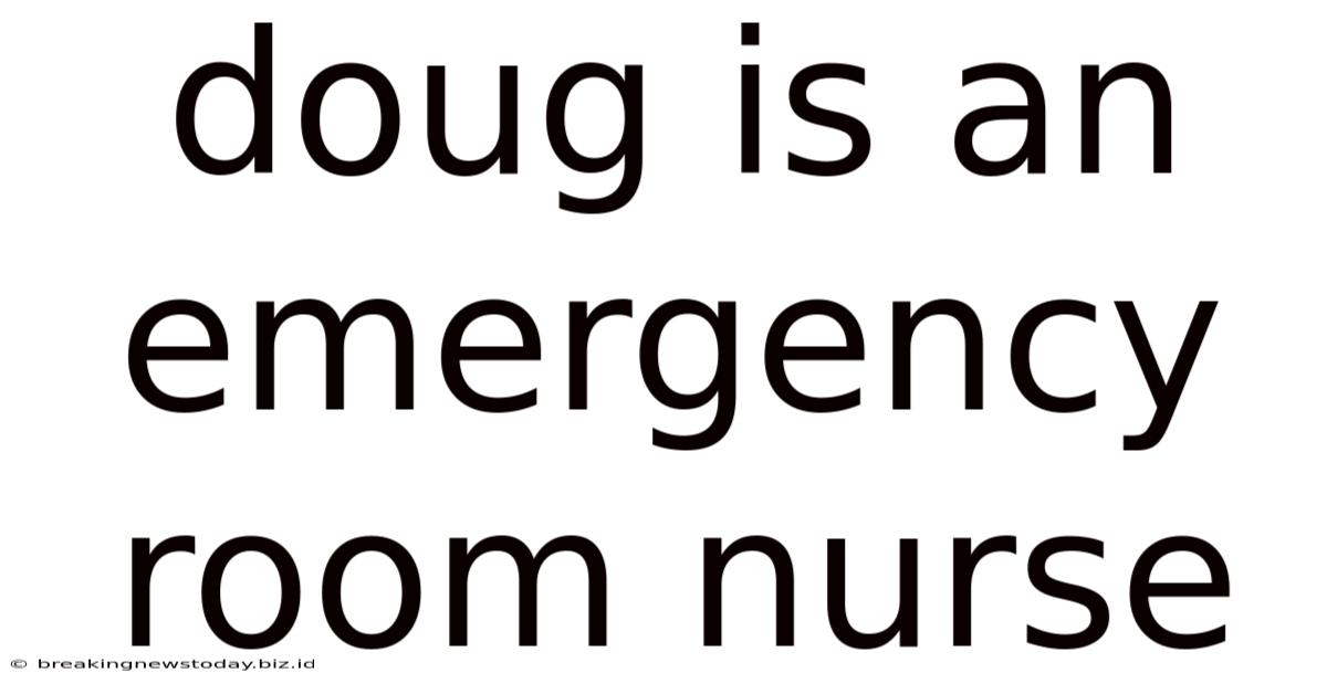 Doug Is An Emergency Room Nurse