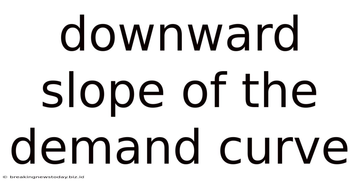 Downward Slope Of The Demand Curve