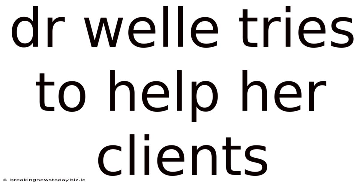 Dr Welle Tries To Help Her Clients