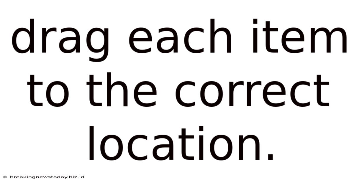 Drag Each Item To The Correct Location.
