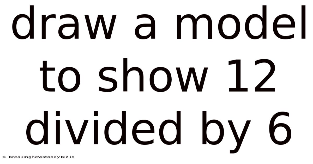 Draw A Model To Show 12 Divided By 6