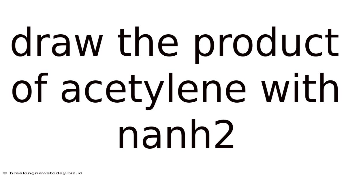 Draw The Product Of Acetylene With Nanh2