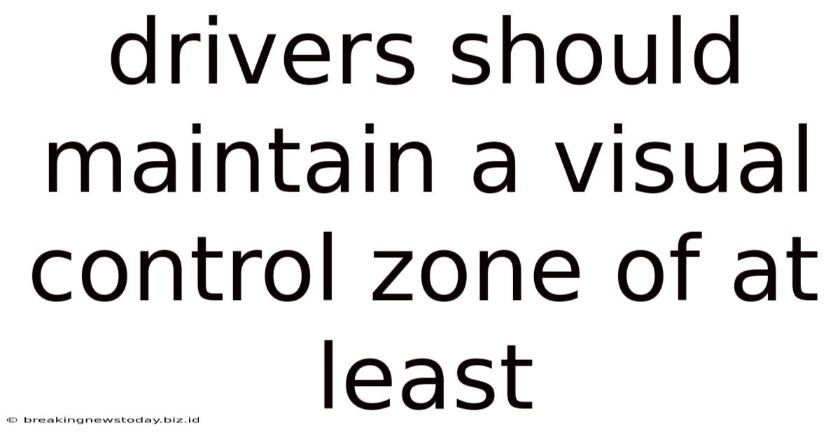 Drivers Should Maintain A Visual Control Zone Of At Least