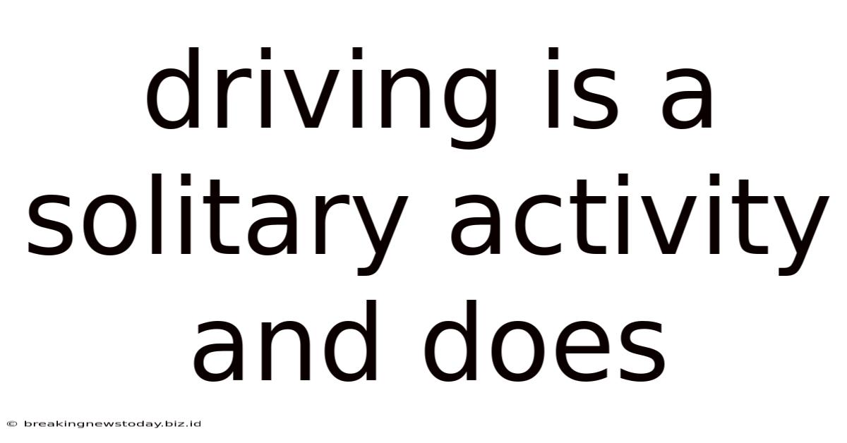 Driving Is A Solitary Activity And Does