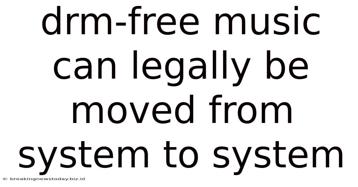Drm-free Music Can Legally Be Moved From System To System